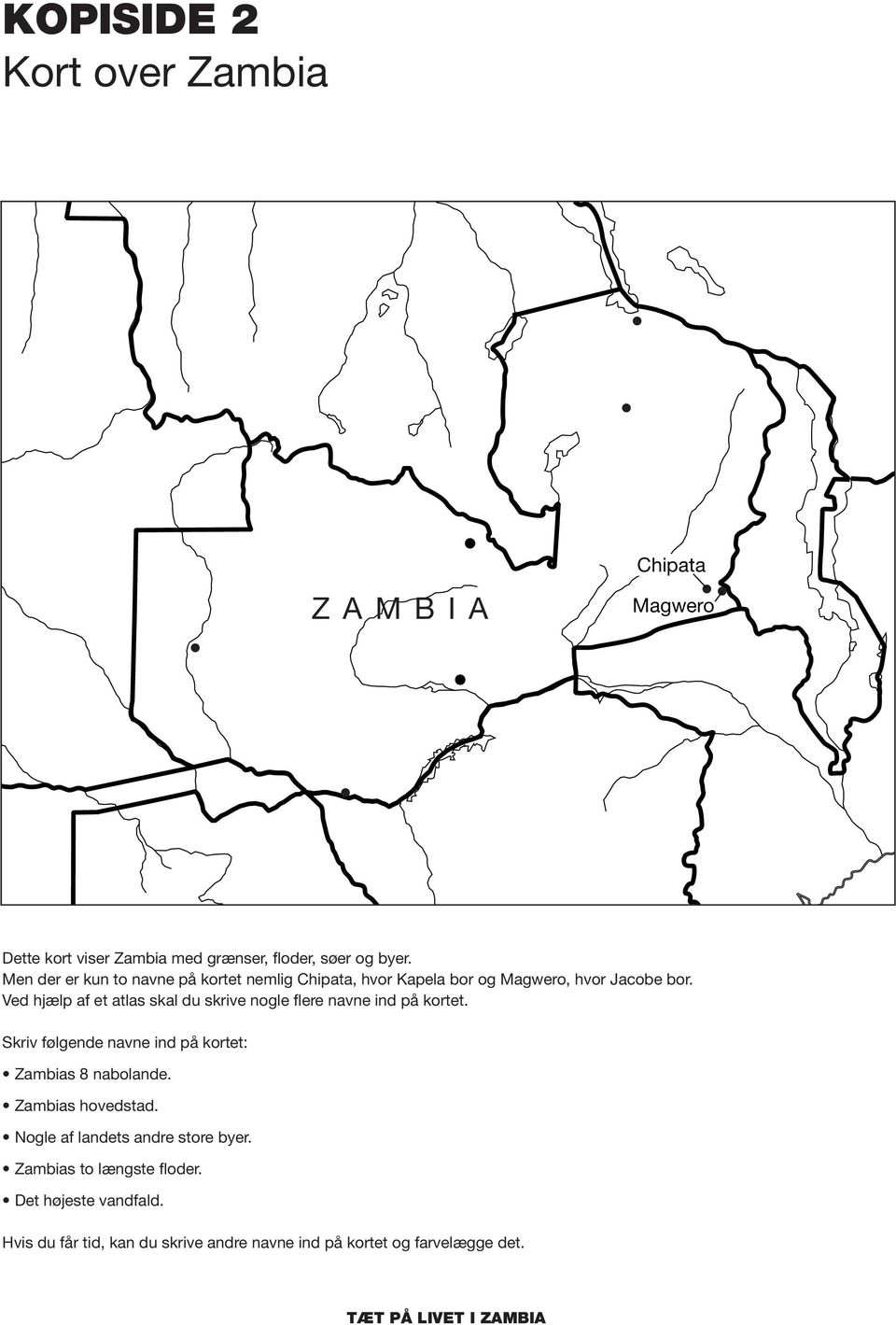 Ved hjælp af et atlas skal du skrive nogle flere navne ind på kortet. Skriv følgende navne ind på kortet: Zambias 8 nabolande.