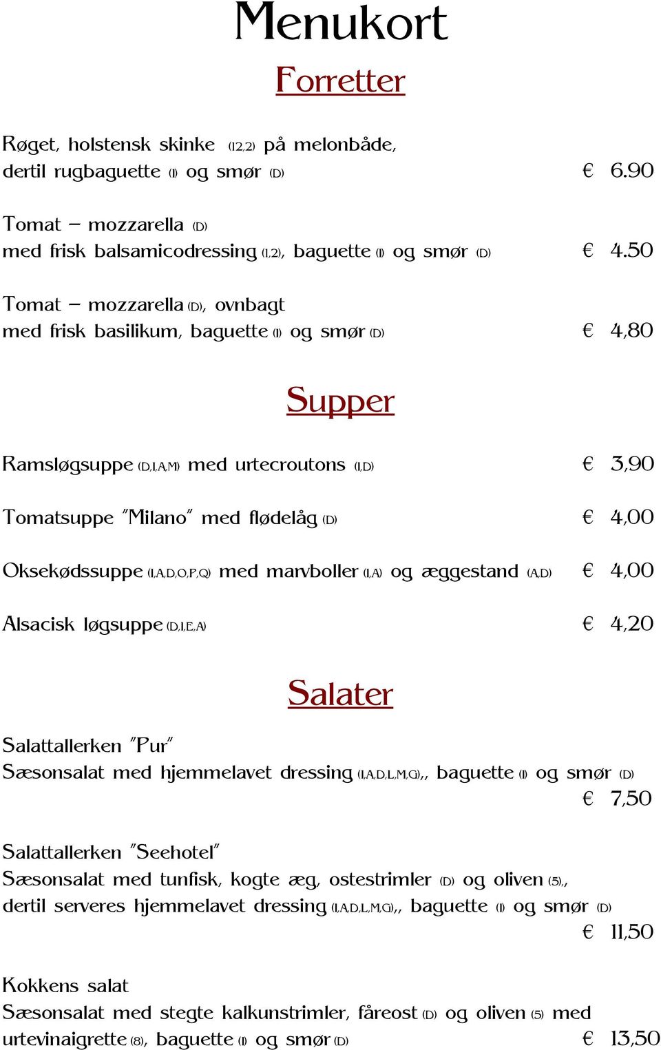 (I,A,D,O,P,Q) med marvboller (I,A) og æggestand (A,D) 4,00 Alsacisk løgsuppe (D,I,E,A) 4,20 Salater Salattallerken Pur Sæsonsalat med hjemmelavet dressing (I,A,D,L,M,G),, baguette (I) og smør (D)