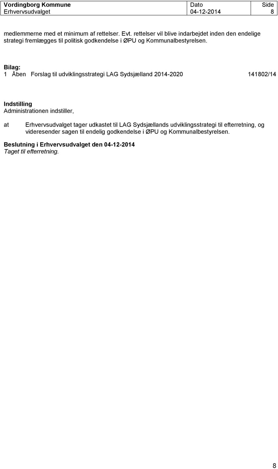Bilag: 1 Åben Forslag til udviklingsstrategi LAG Sydsjælland 2014-2020 141802/14 Indstilling Administrationen indstiller, at Erhvervsudvalget tager
