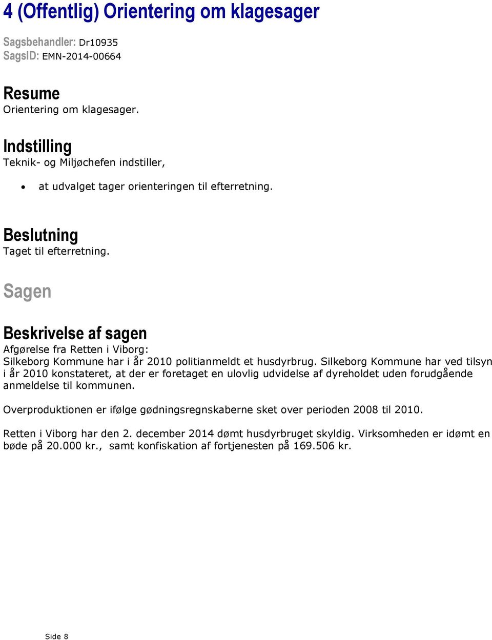 Beskrivelse af sagen Afgørelse fra Retten i Viborg: Silkeborg Kommune har i år 2010 politianmeldt et husdyrbrug.