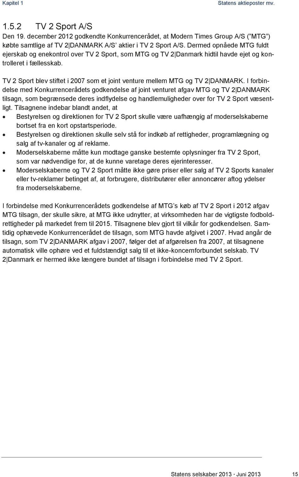 TV 2 Sport blev stiftet i 27 som et joint venture mellem MTG og TV 2 DANMARK.