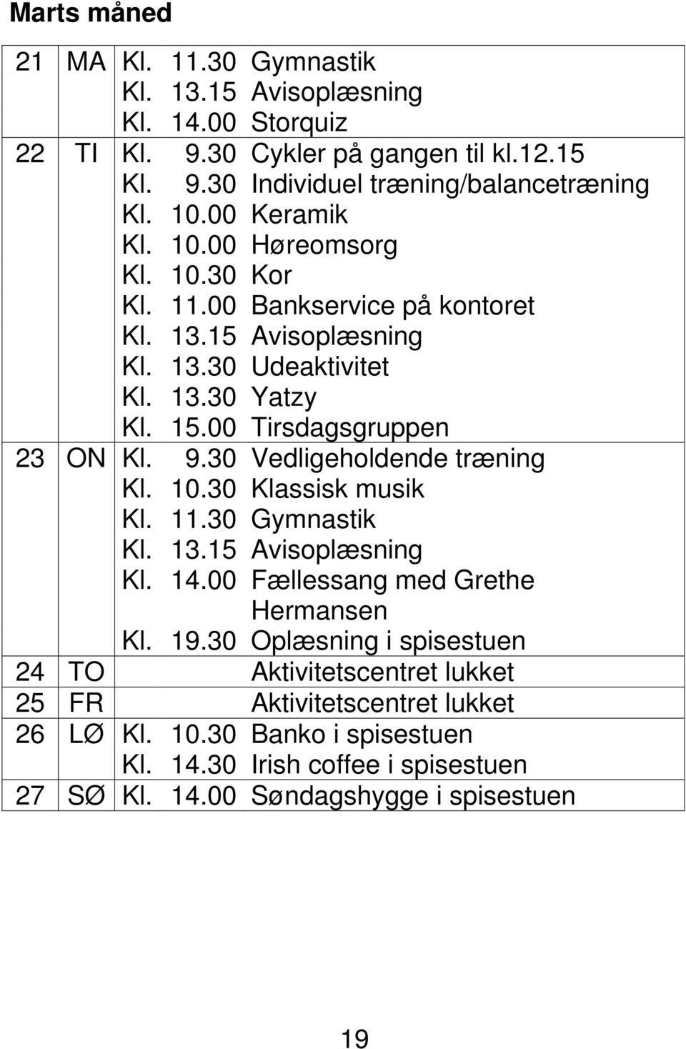 30 Vedligeholdende træning Kl. 10.30 Klassisk musik Kl. 11.30 Gymnastik Kl. 14.00 Fællessang med Grethe Hermansen Kl. 19.