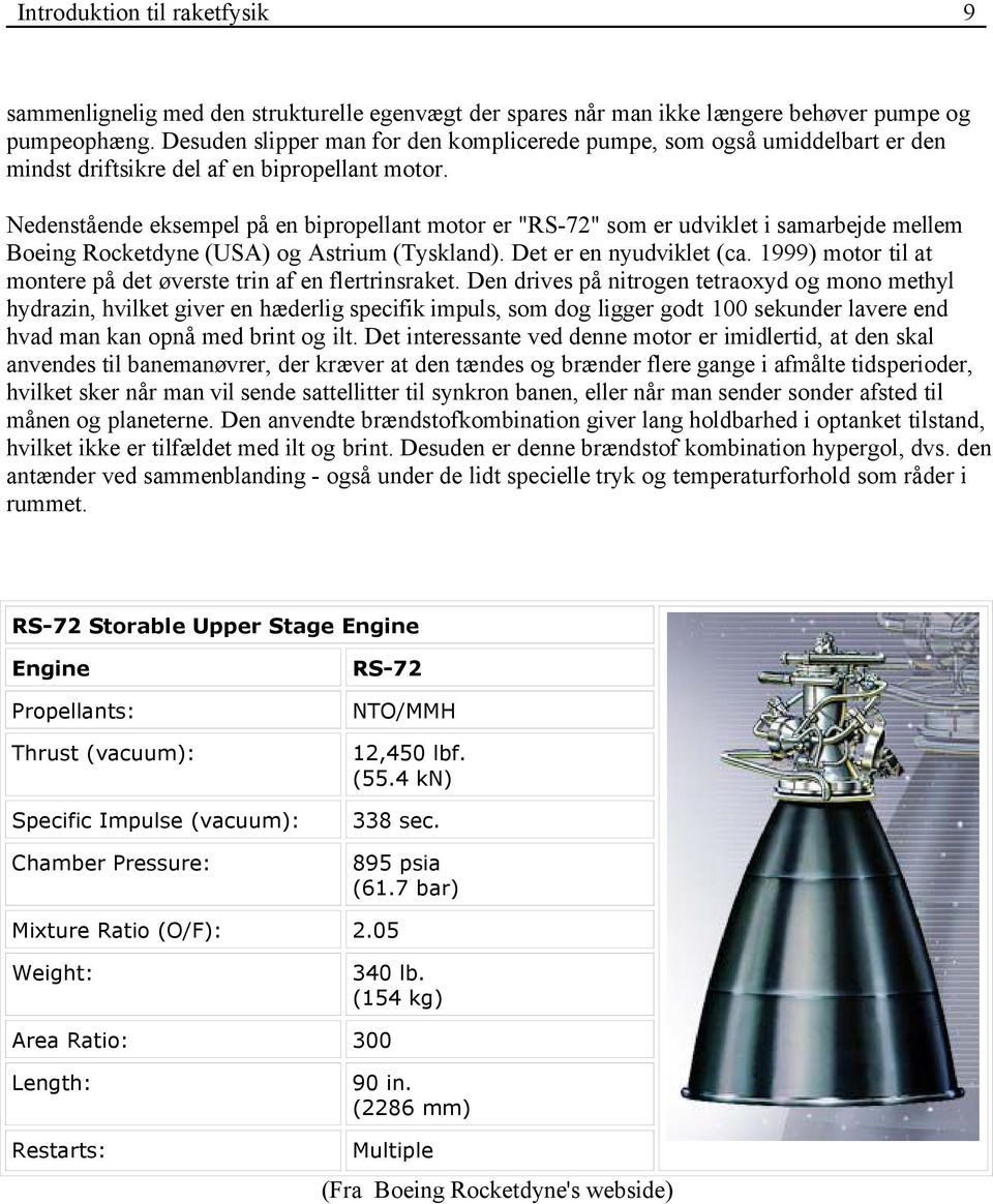 Nedenstående eksempel på en bipropellant motor er "RS-72" som er udviklet i samarbejde mellem Boeing Rocketdyne (USA) og Astrium (Tyskland). Det er en nyudviklet (ca.