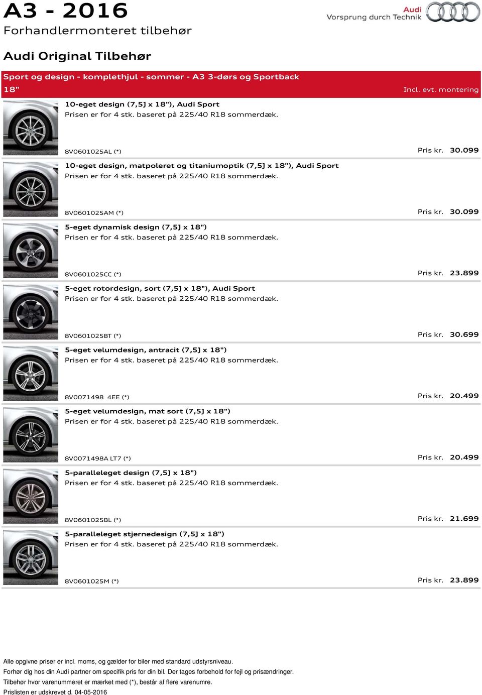 099 5-eget dynamisk design (7,5J x 18") Prisen er for 4 stk. baseret på 225/40 R18 sommerdæk. 8V0601025CC (*) Pris kr. 23.899 5-eget rotordesign, sort (7,5J x 18"), Audi Sport Prisen er for 4 stk.