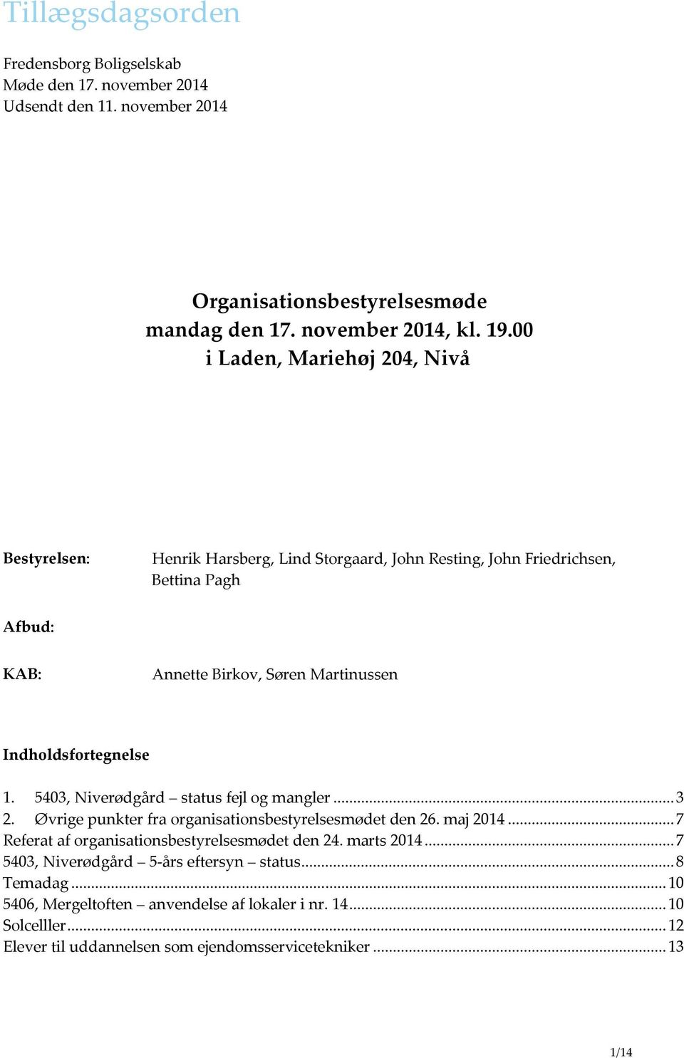Martinussen Indholdsfortegnelse 1. 5403, Niverødgård status fejl og mangler... 3 2. Øvrige punkter fra organisationsbestyrelsesmødet den 26. maj 2014.