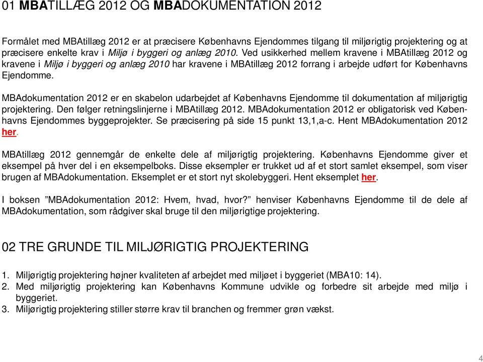 MBAdokumentation 2012 er en skabelon udarbejdet af Københavns Ejendomme til dokumentation af miljørigtig projektering. Den følger retningslinjerne i MBAtillæg 2012.