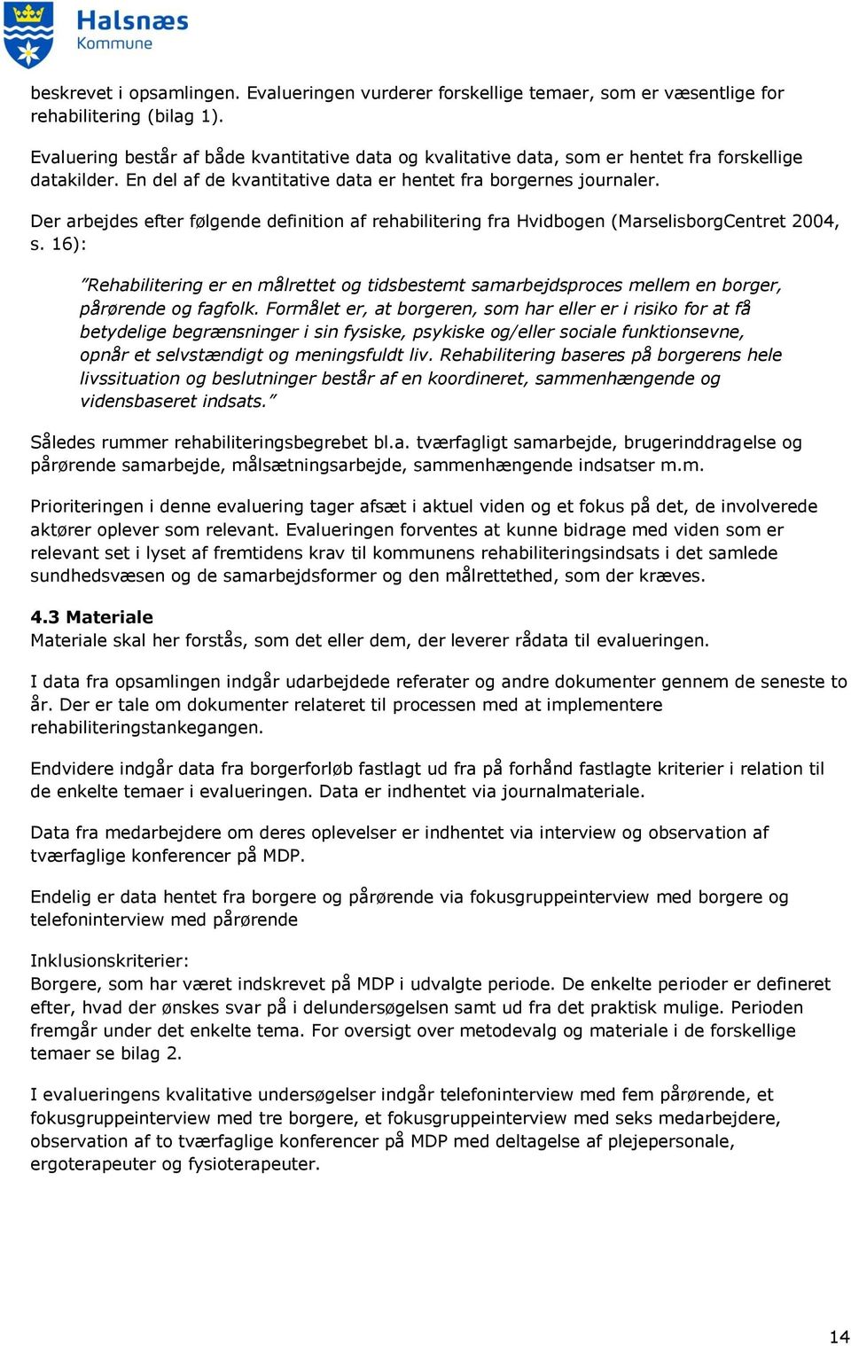 Der arbejdes efter følgende definition af rehabilitering fra Hvidbogen (MarselisborgCentret 2004, s.