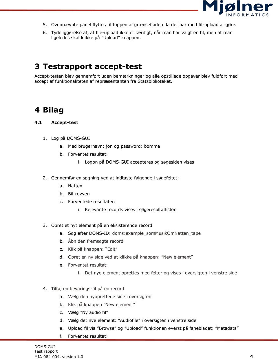 3 Testrapport accept-test Accept-testen blev gennemført uden bemærkninger og alle opstillede opgaver blev fuldført med accept af funktionaliteten af repræsentanten fra Statsbiblioteket. 4 Bilag 4.