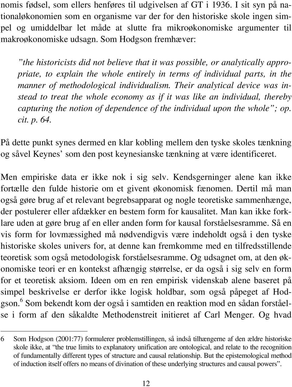 Som Hodgson fremhæver: the historicists did not believe that it was possible, or analytically appropriate, to explain the whole entirely in terms of individual parts, in the manner of methodological