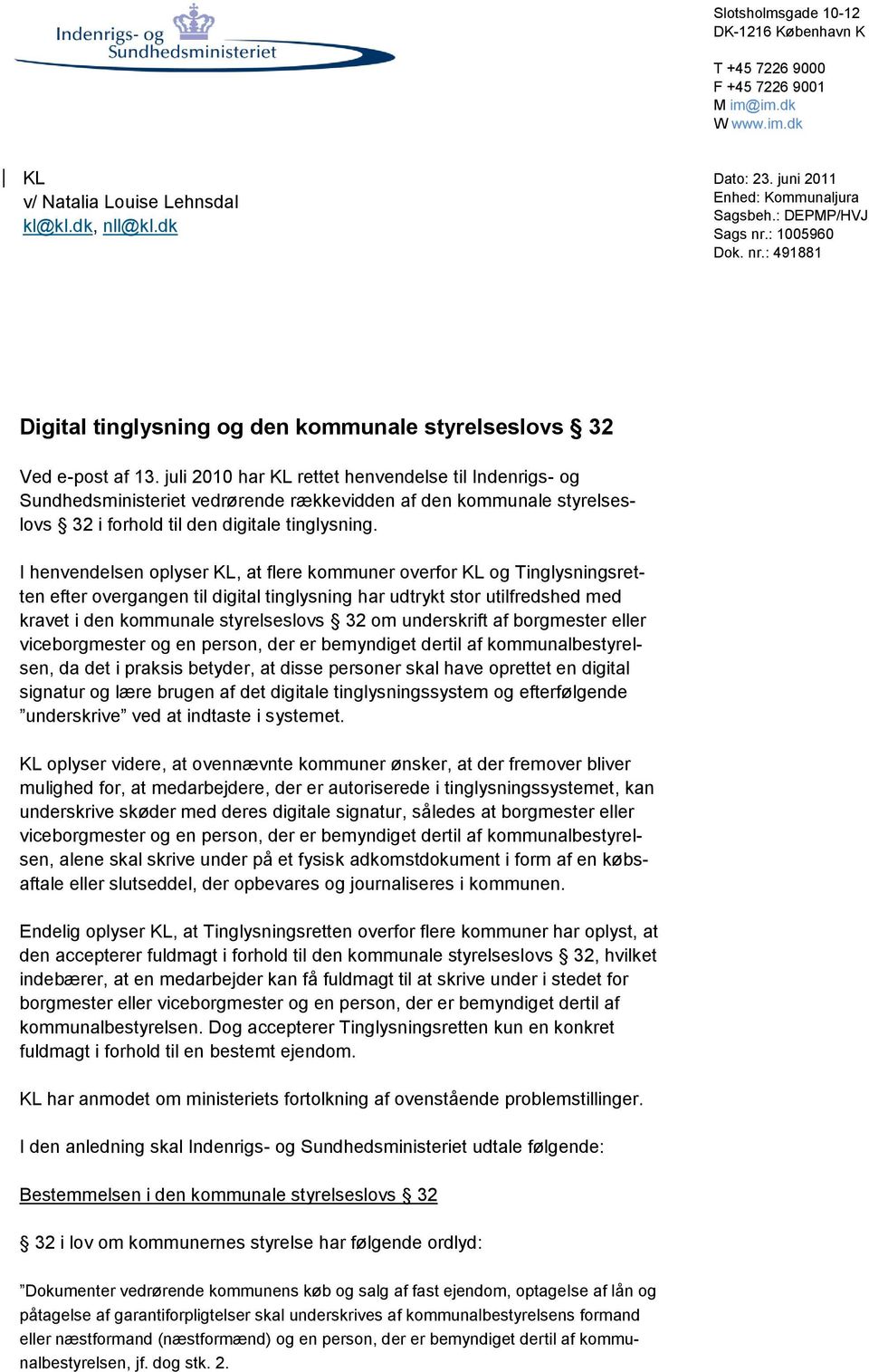 juli 2010 har KL rettet henvendelse til Indenrigs- og Sundhedsministeriet vedrørende rækkevidden af den kommunale styrelseslovs 32 i forhold til den digitale tinglysning.