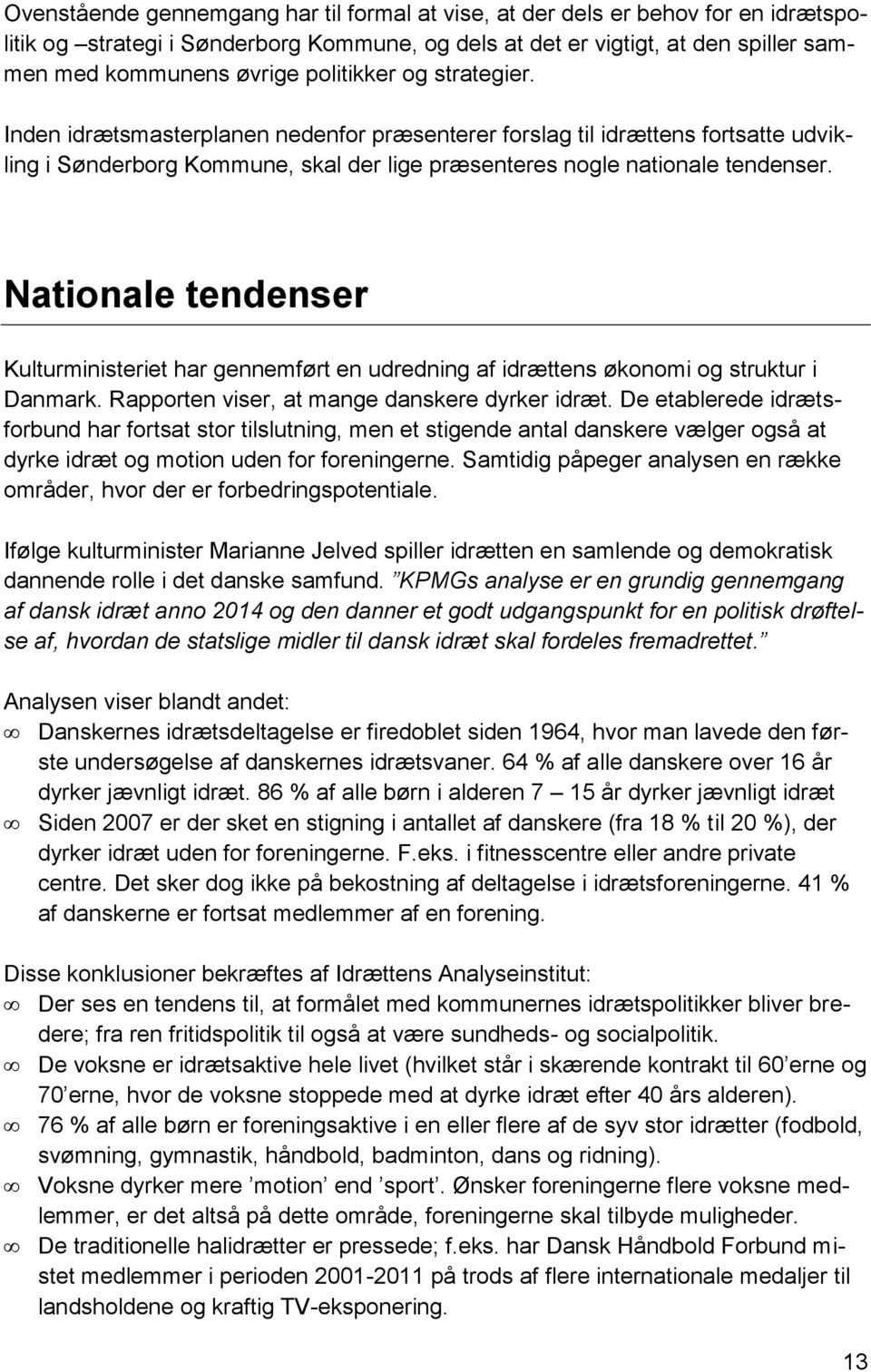 Nationale tendenser Kulturministeriet har gennemført en udredning af idrættens økonomi og struktur i Danmark. Rapporten viser, at mange danskere dyrker idræt.