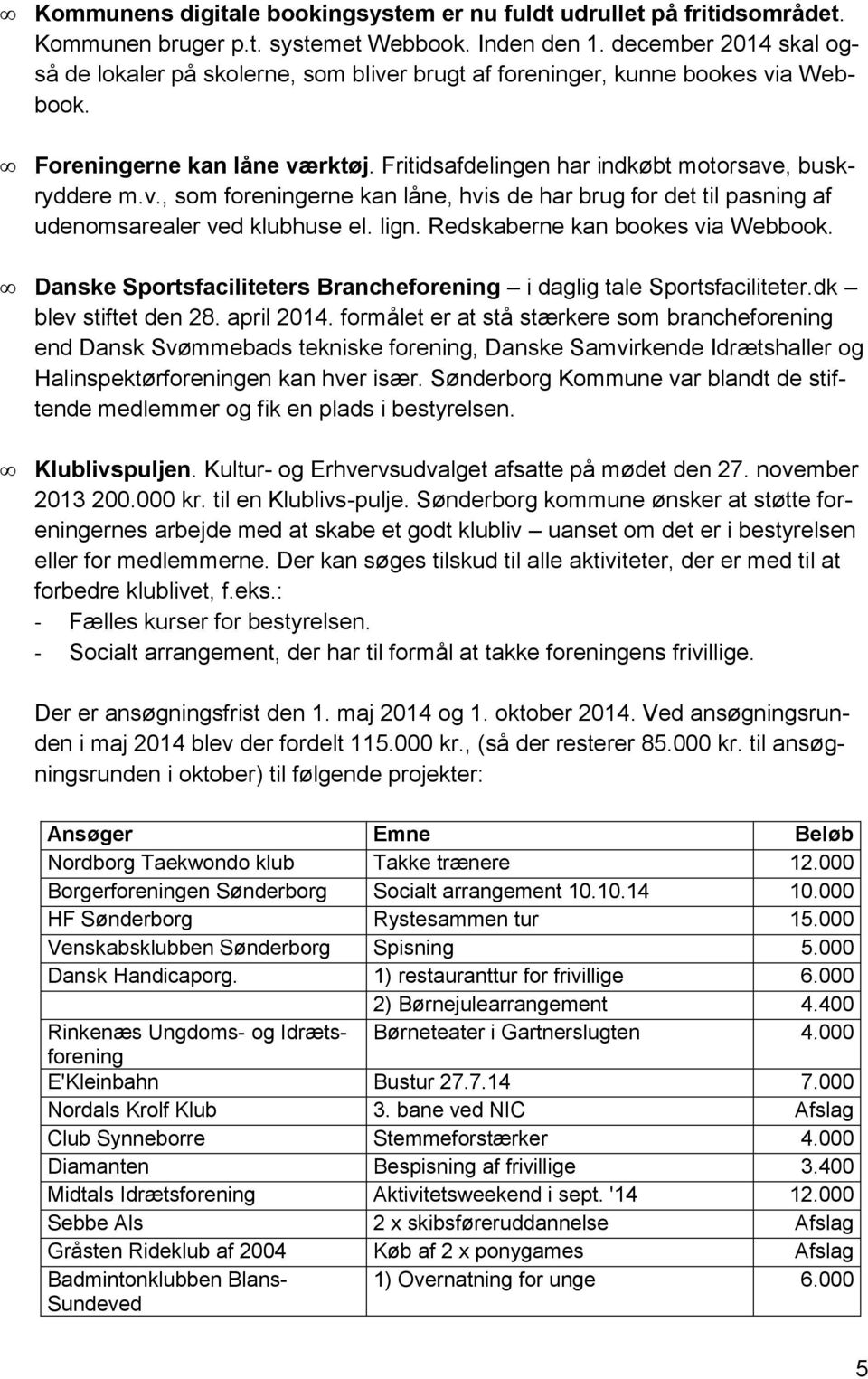 lign. Redskaberne kan bookes via Webbook. Danske Sportsfaciliteters Brancheforening i daglig tale Sportsfaciliteter.dk blev stiftet den 28. april 2014.