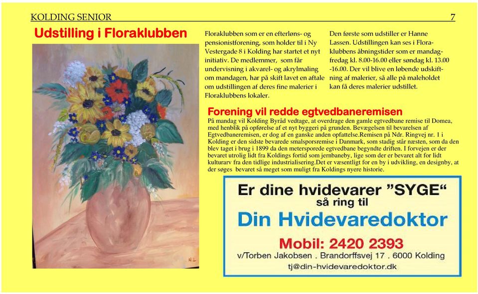 Den første som udstiller er Hanne Lassen. Udstillingen kan ses i Floraklubbens åbningstider som er mandagfredag kl. 8.00 