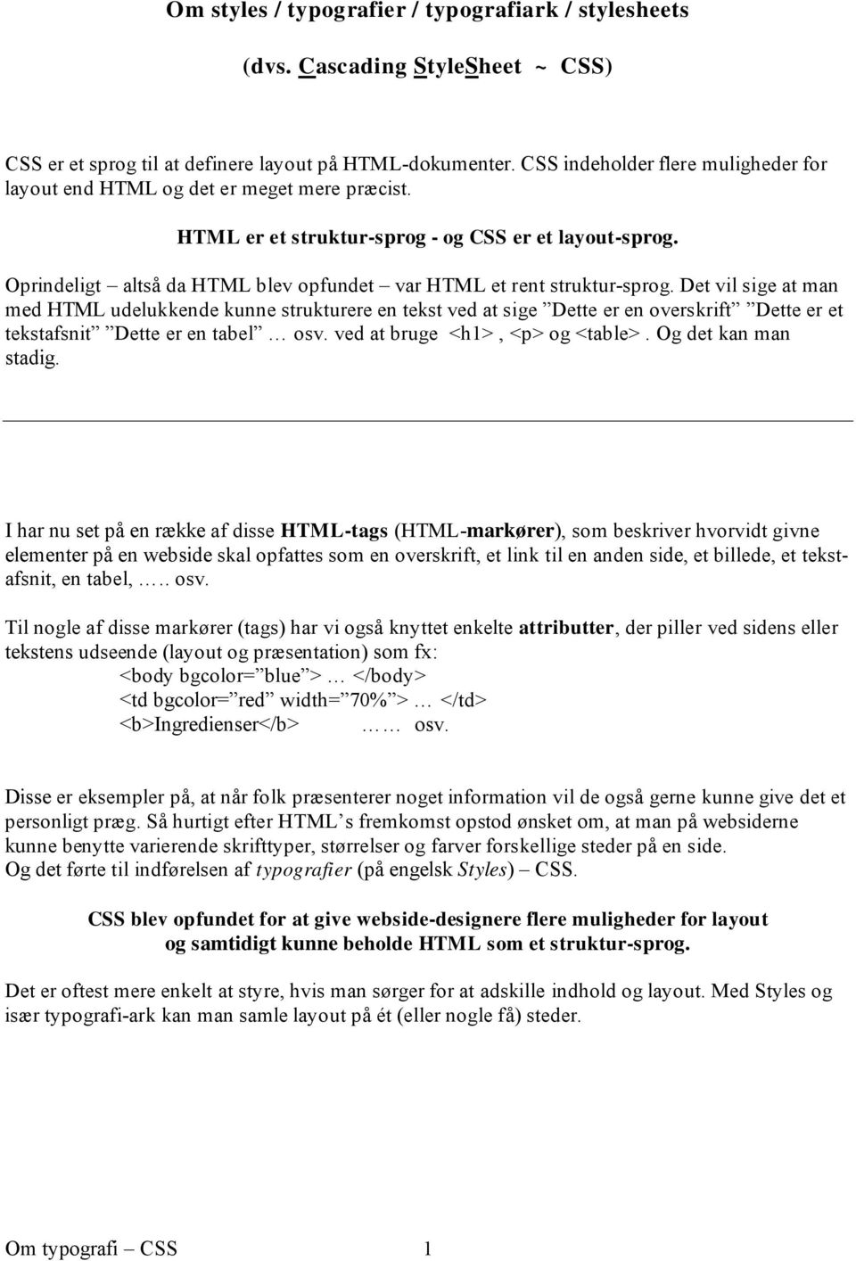 Oprindeligt altså da HTML blev opfundet var HTML et rent struktur-sprog.