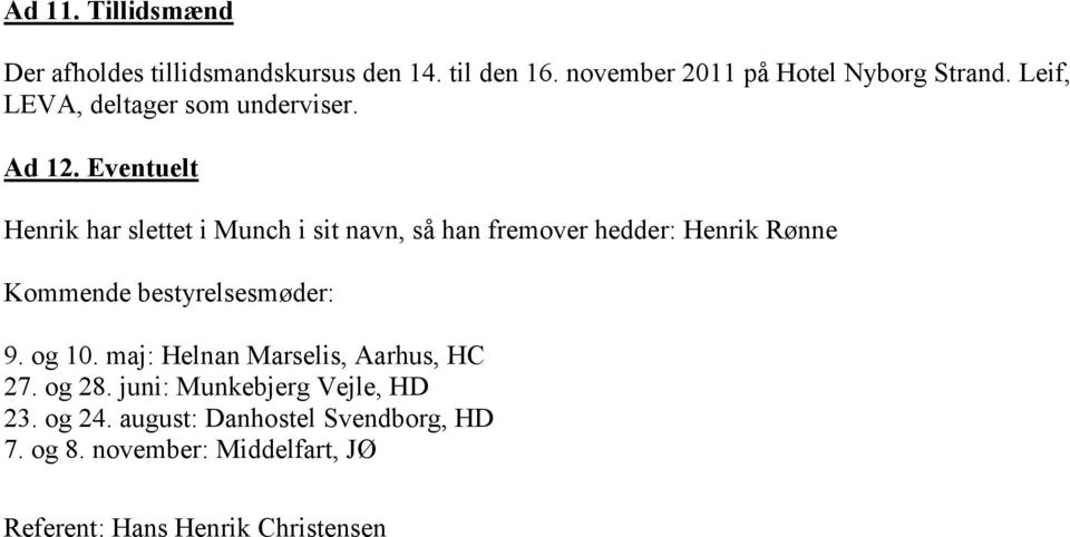 Eventuelt Henrik har slettet i Munch i sit navn, så han fremover hedder: Henrik Rønne Kommende bestyrelsesmøder: 9.