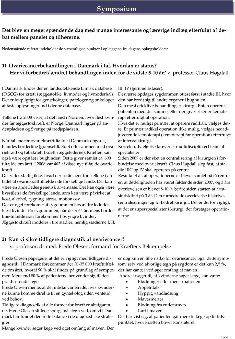 Har vi forbedret/ ændret behandlingen inden for de sidste 5 10 år? v. professor Claus Høgdall I Danmark findes der en landsdækkende klinisk database (DGCG) for kræft i æggestokke, livmoder og livmoderhals.