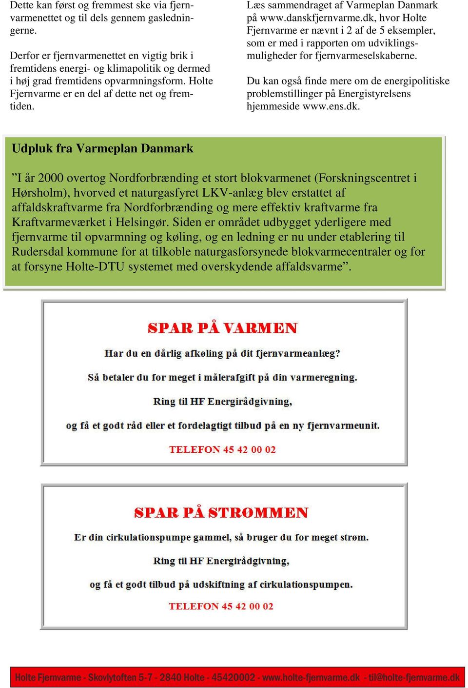 Læs sammendraget af Varmeplan Danmark på www.danskfjernvarme.dk, hvor Holte Fjernvarme er nævnt i 2 af de 5 eksempler, som er med i rapporten om udviklingsmuligheder for fjernvarmeselskaberne.