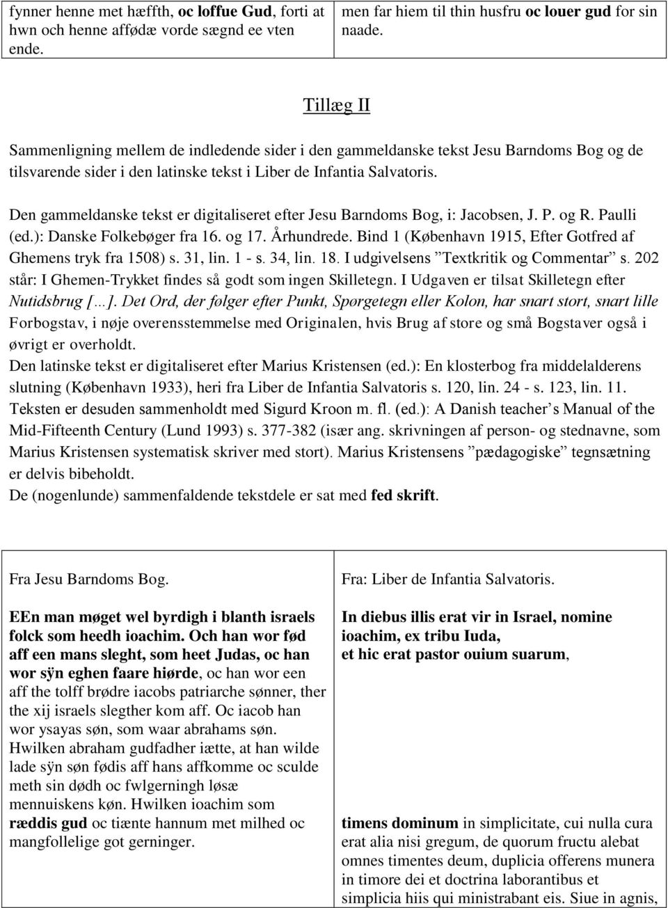 Den gammeldanske tekst er digitaliseret efter Jesu Barndoms Bog, i: Jacobsen, J. P. og R. Paulli (ed.): Danske Folkebøger fra 16. og 17. Århundrede.