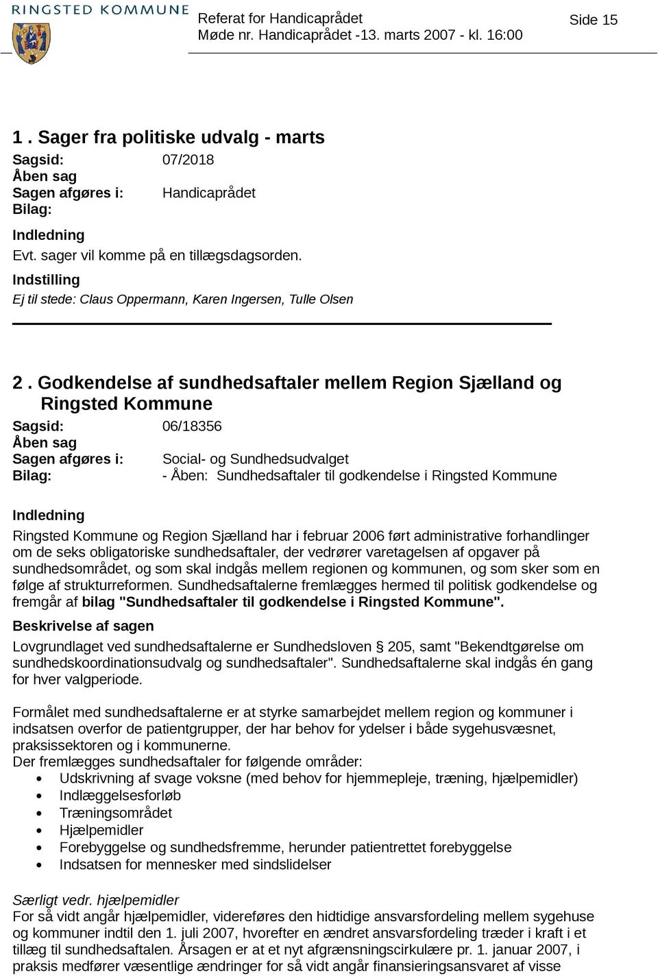 Region Sjælland har i februar 2006 ført administrative forhandlinger om de seks obligatoriske sundhedsaftaler, der vedrører varetagelsen af opgaver på sundhedsområdet, og som skal indgås mellem