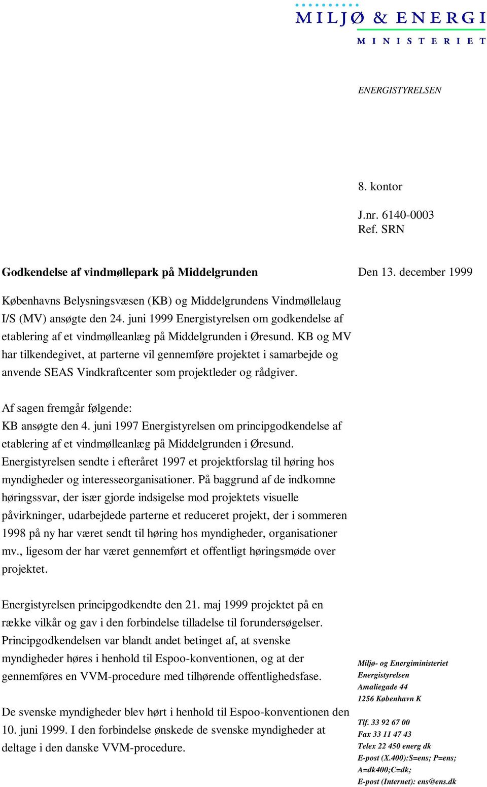 juni 1999 Energistyrelsen om godkendelse af etablering af et vindmølleanlæg på Middelgrunden i Øresund.