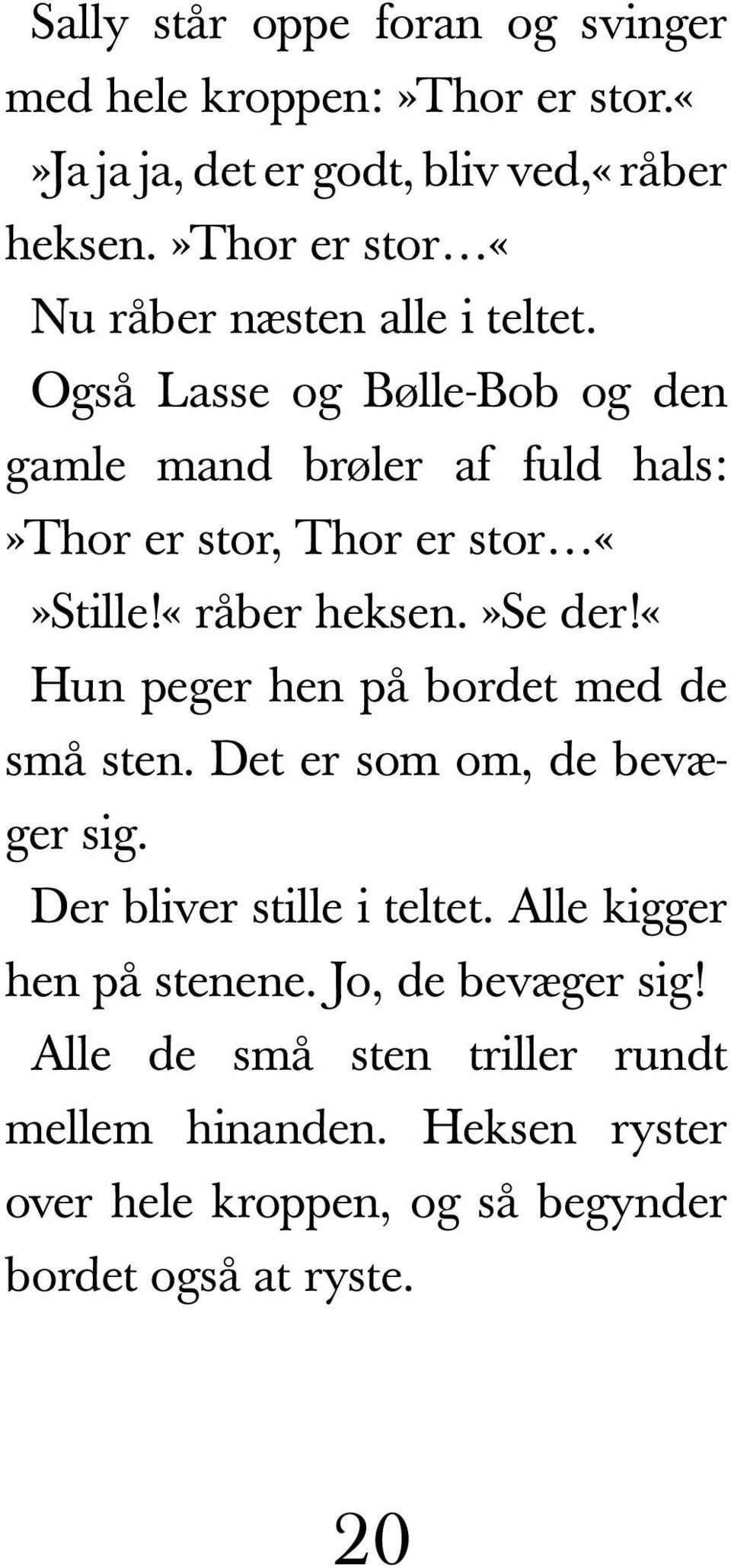 Også Lasse og Bølle-Bob og den gamle mand brøler af fuld hals:»thor er stor, Thor er stor Stille!«råber heksen.»se der!