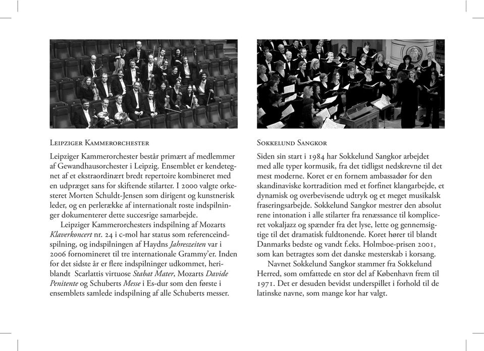 I 2000 valgte orkesteret Morten Schuldt-Jensen som dirigent og kunstnerisk leder, og en perlerække af internationalt roste indspilninger dokumenterer dette succesrige samarbejde.