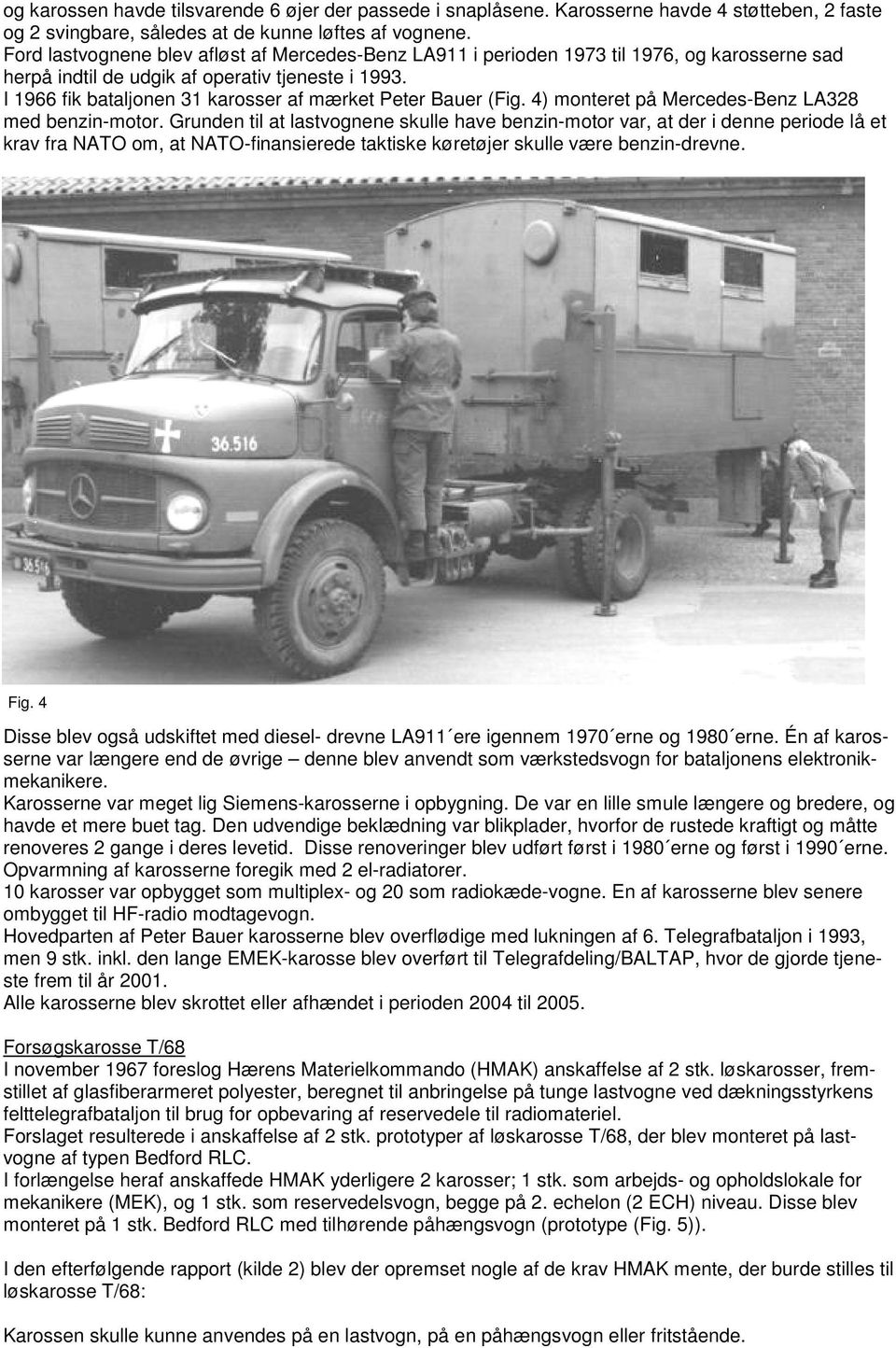 I 1966 fik bataljonen 31 karosser af mærket Peter Bauer (Fig. 4) monteret på Mercedes-Benz LA328 med benzin-motor.