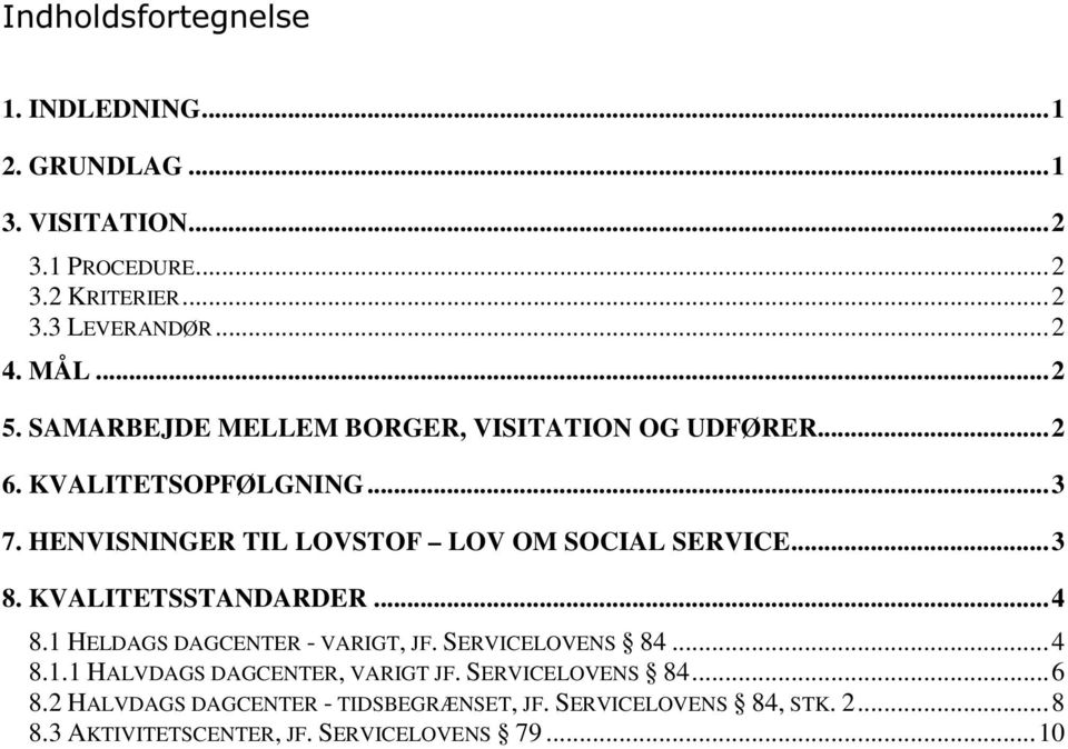 HENVISNINGER TIL LOVSTOF LOV OM SOCIAL SERVICE... 3 8. KVALITETSSTANDARDER... 4 8.1 HELDAGS DAGCENTER - VARIGT, JF. SERVICELOVENS 84... 4 8.1.1 HALVDAGS DAGCENTER, VARIGT JF.