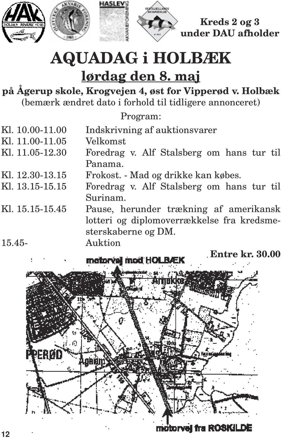 30 Foredrag v. Alf Stalsberg om hans tur til Panama. Kl. 12.30-13.15 Frokost. - Mad og drikke kan købes. Kl. 13.15-15.15 Foredrag v.