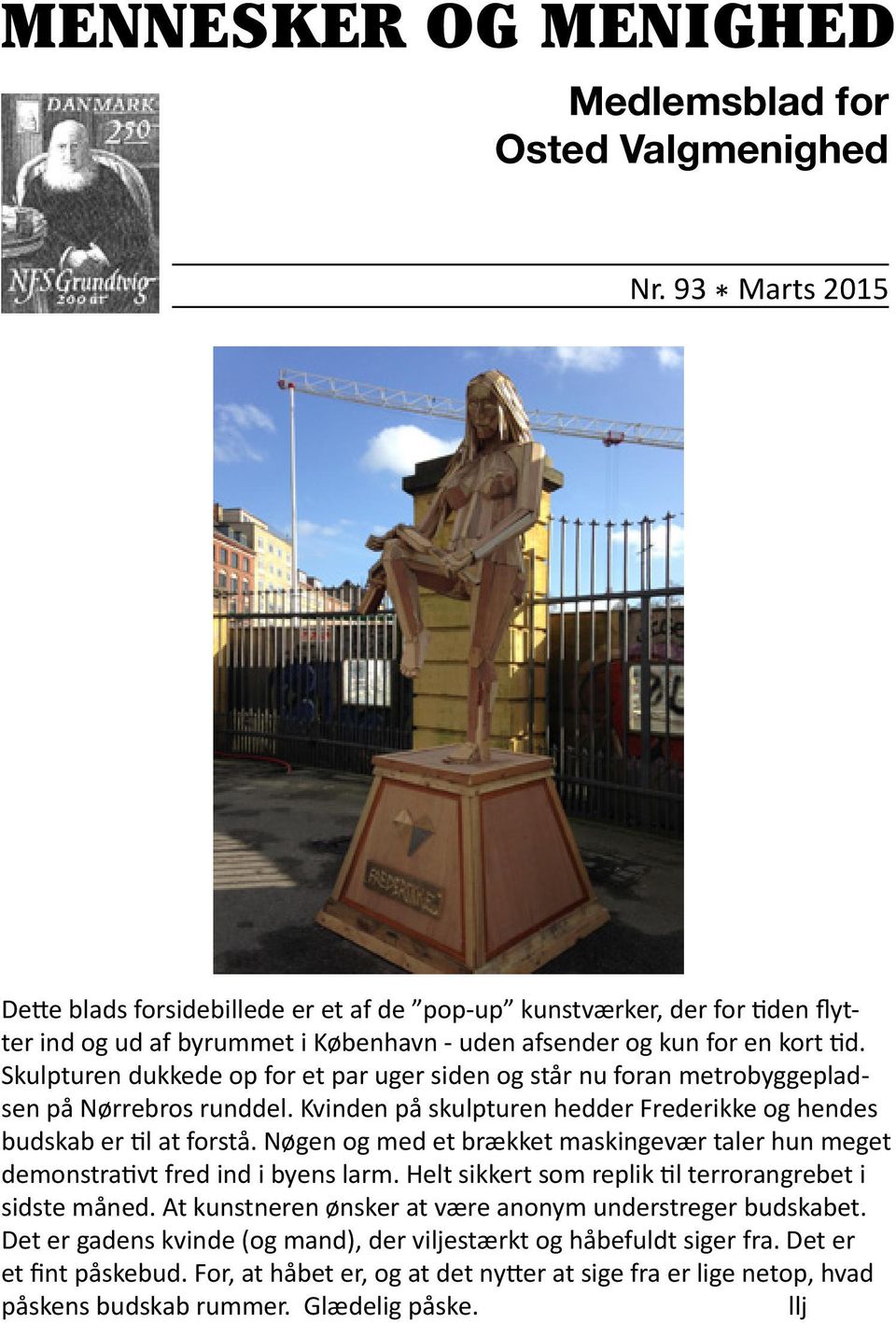 Skulpturen dukkede op for et par uger siden og står nu foran metrobyggepladsen på Nørrebros runddel. Kvinden på skulpturen hedder Frederikke og hendes budskab er til at forstå.