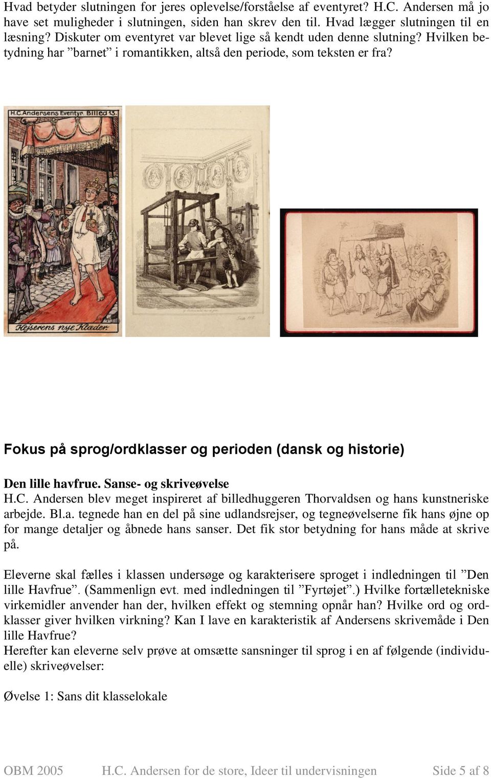 Fokus på sprog/ordklasser og perioden (dansk og historie) Den lille havfrue. Sanse- og skriveøvelse H.C. Andersen blev meget inspireret af billedhuggeren Thorvaldsen og hans kunstneriske arbejde. Bl.