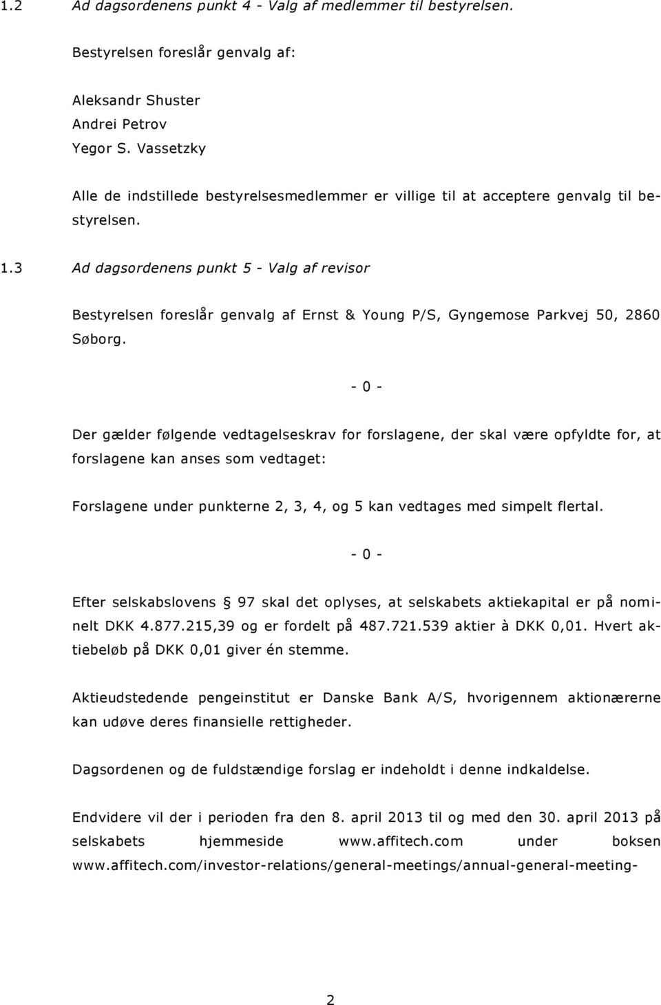 3 Ad dagsordenens punkt 5 - Valg af revisor Bestyrelsen foreslår genvalg af Ernst & Young P/S, Gyngemose Parkvej 50, 2860 Søborg.