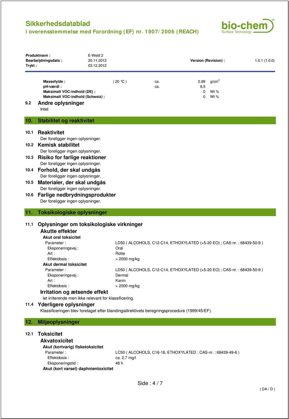 Toksikologiske oplysninger 11.1 Oplysninger om toksikologiske virkninger Akutte effekter Akut oral toksicitet Parameter : LD50 ( ALCOHOLS, C12-C14, ETHOXYLATED (>5-20 EO) ; CAS-nr.