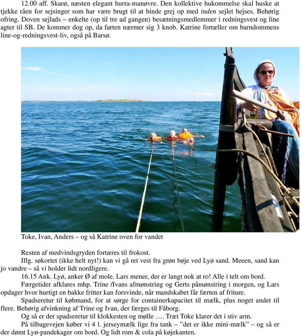 Katrine fortæller om barndommens line-og-redningsvest-liv, også på Barsø. Toke, Ivan, Anders og så Katrine oven for vandet Resten af medvindsgryden fortæres til frokost. Iflg. søkortet (ikke helt nyt!