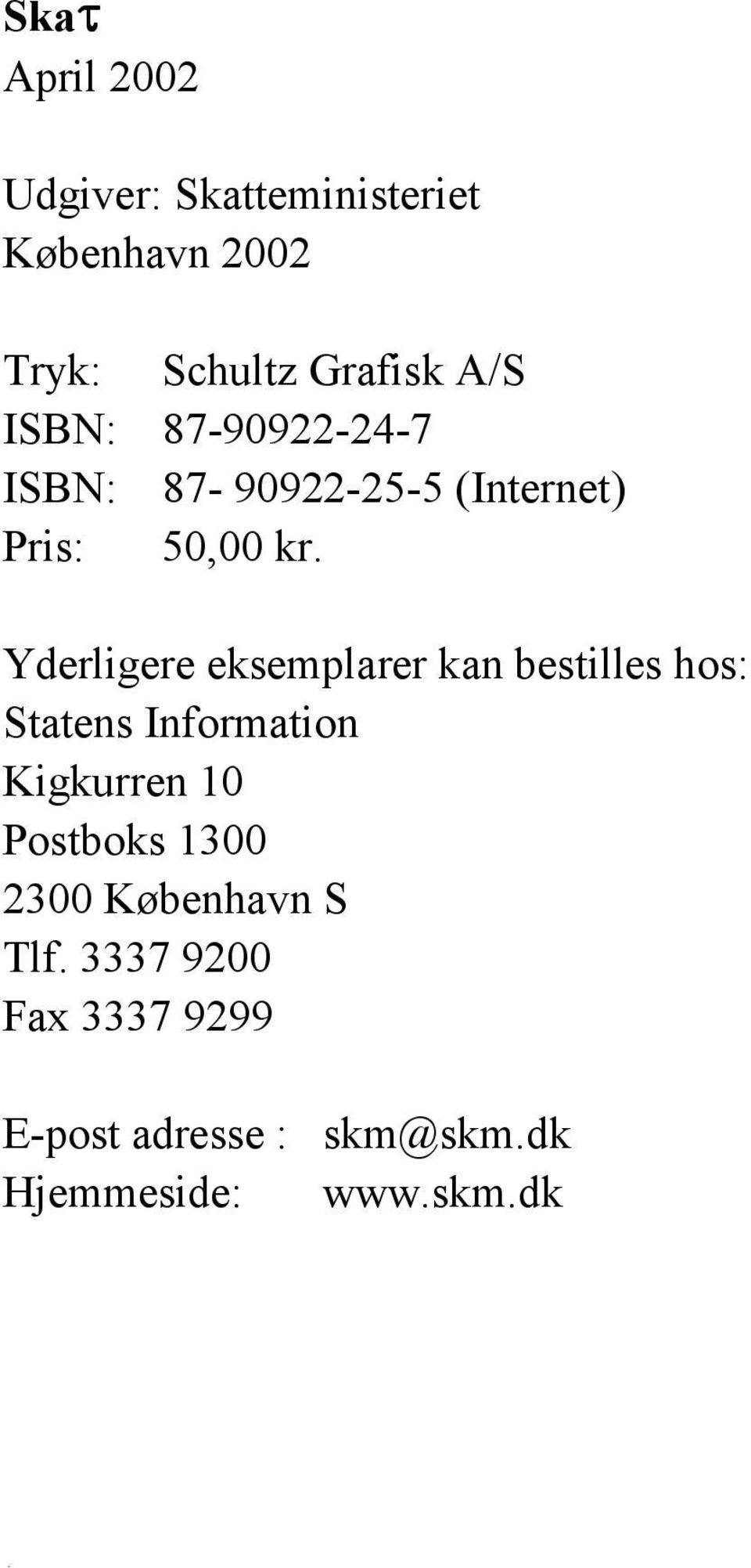 Yderligere eksemplarer kan bestilles hos: Statens Information Kigkurren 10 Postboks