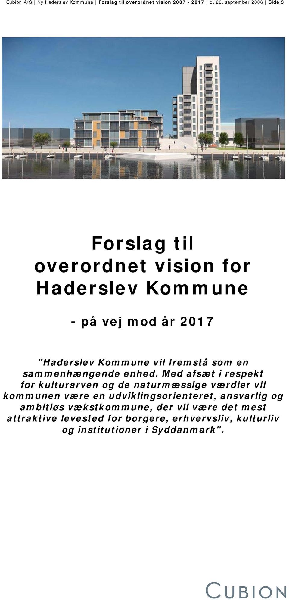 september 2006 Side 3 Forslag til overordnet vision for Haderslev Kommune - på vej mod år 2017 "Haderslev Kommune vil