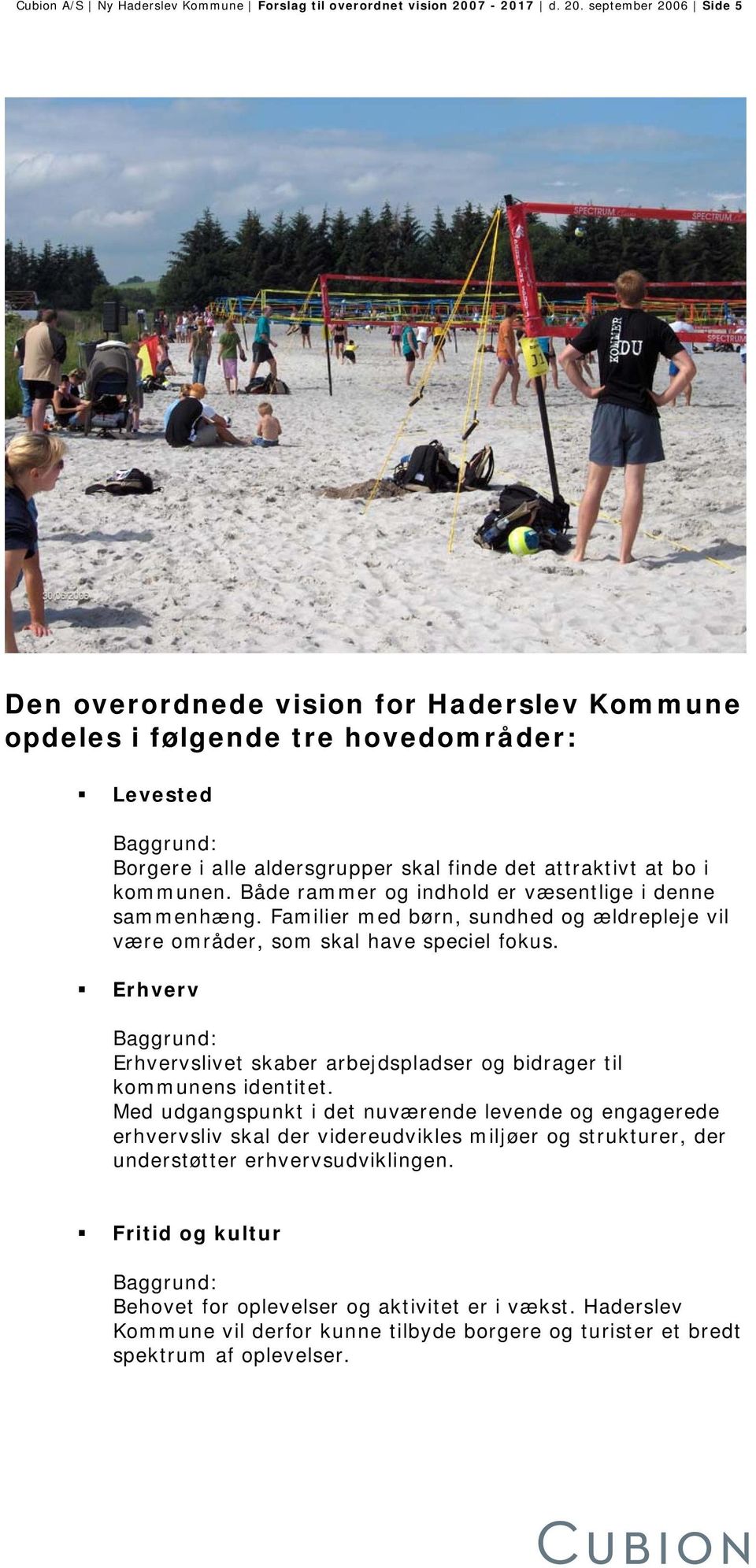 september 2006 Side 5 Den overordnede vision for Haderslev Kommune opdeles i følgende tre hovedområder: Levested Baggrund: Borgere i alle aldersgrupper skal finde det attraktivt at bo i kommunen.