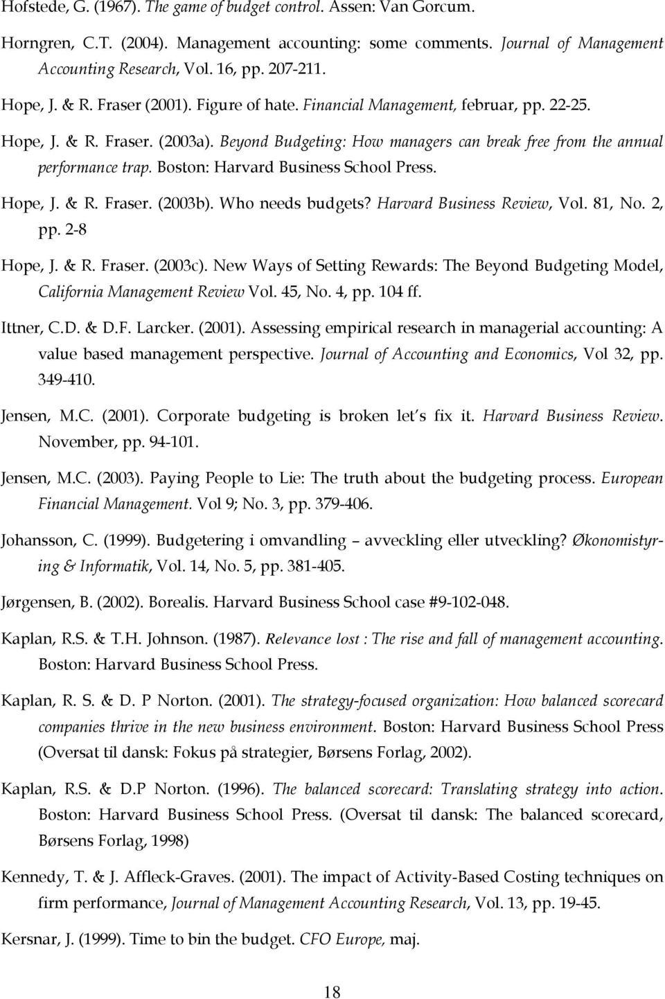 Boston: Harvard Business School Press. Hope, J. & R. Fraser. (2003b). Who needs budgets? Harvard Business Review, Vol. 81, No. 2, pp. 2-8 Hope, J. & R. Fraser. (2003c).