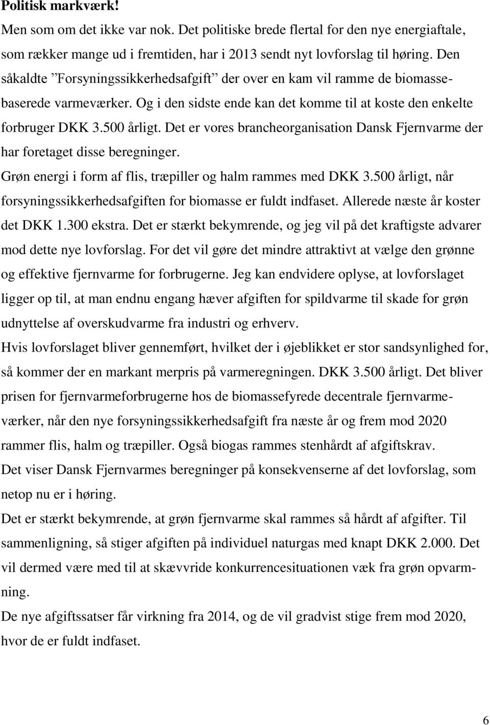 Det er vores brancheorganisation Dansk Fjernvarme der har foretaget disse beregninger. Grøn energi i form af flis, træpiller og halm rammes med DKK 3.