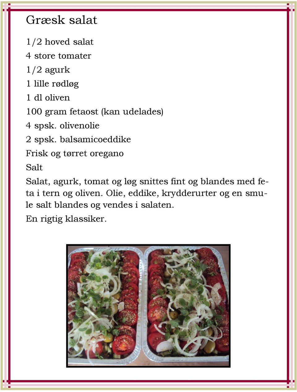balsamicoeddike Frisk og tørret oregano Salt Salat, agurk, tomat og løg snittes fint og