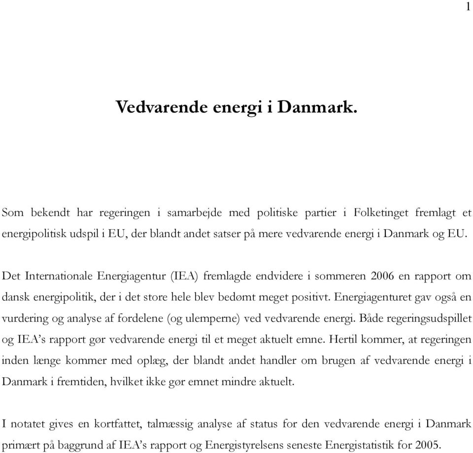 Det Internationale Energiagentur (IEA) fremlagde endvidere i sommeren 200 en rapport om dansk energipolitik, der i det store hele blev bedømt meget positivt.