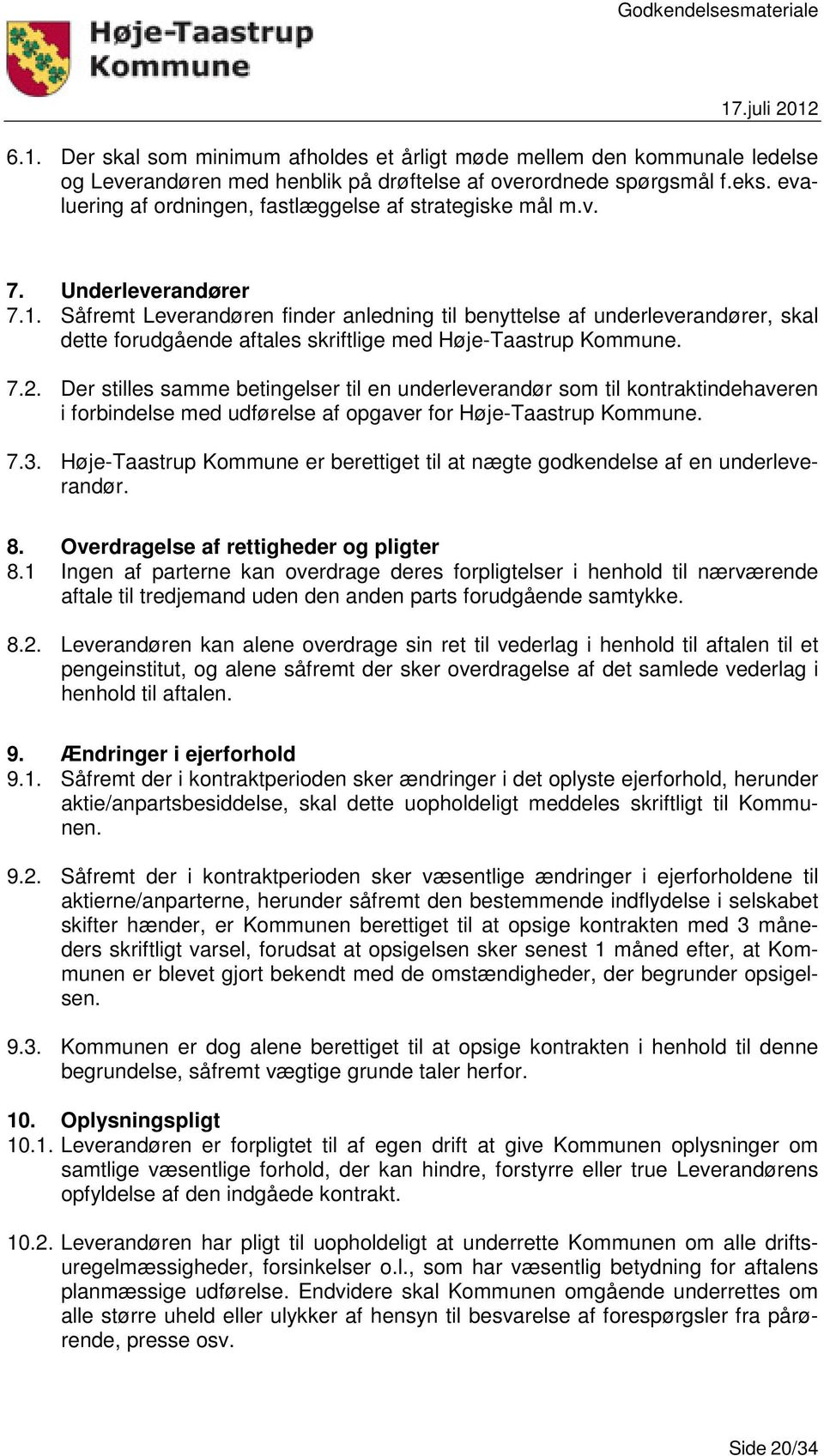 Såfremt Leverandøren finder anledning til benyttelse af underleverandører, skal dette forudgående aftales skriftlige med Høje-Taastrup Kommune. 7.2.