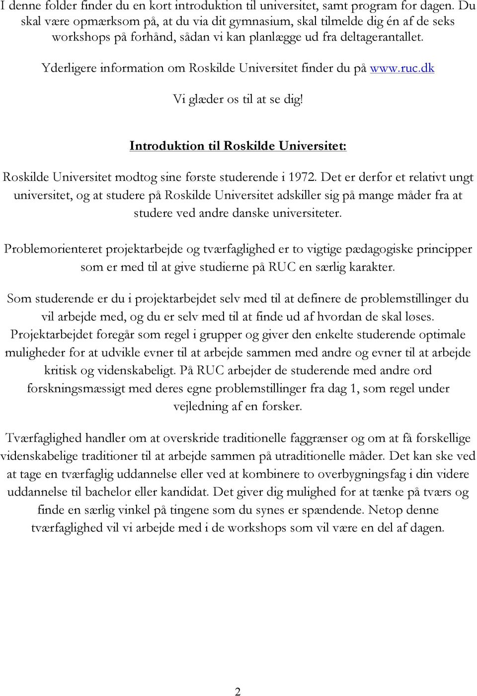 Yderligere information om Roskilde Universitet finder du på www.ruc.dk Vi glæder os til at se dig! Introduktion til Roskilde Universitet: Roskilde Universitet modtog sine første studerende i 1972.
