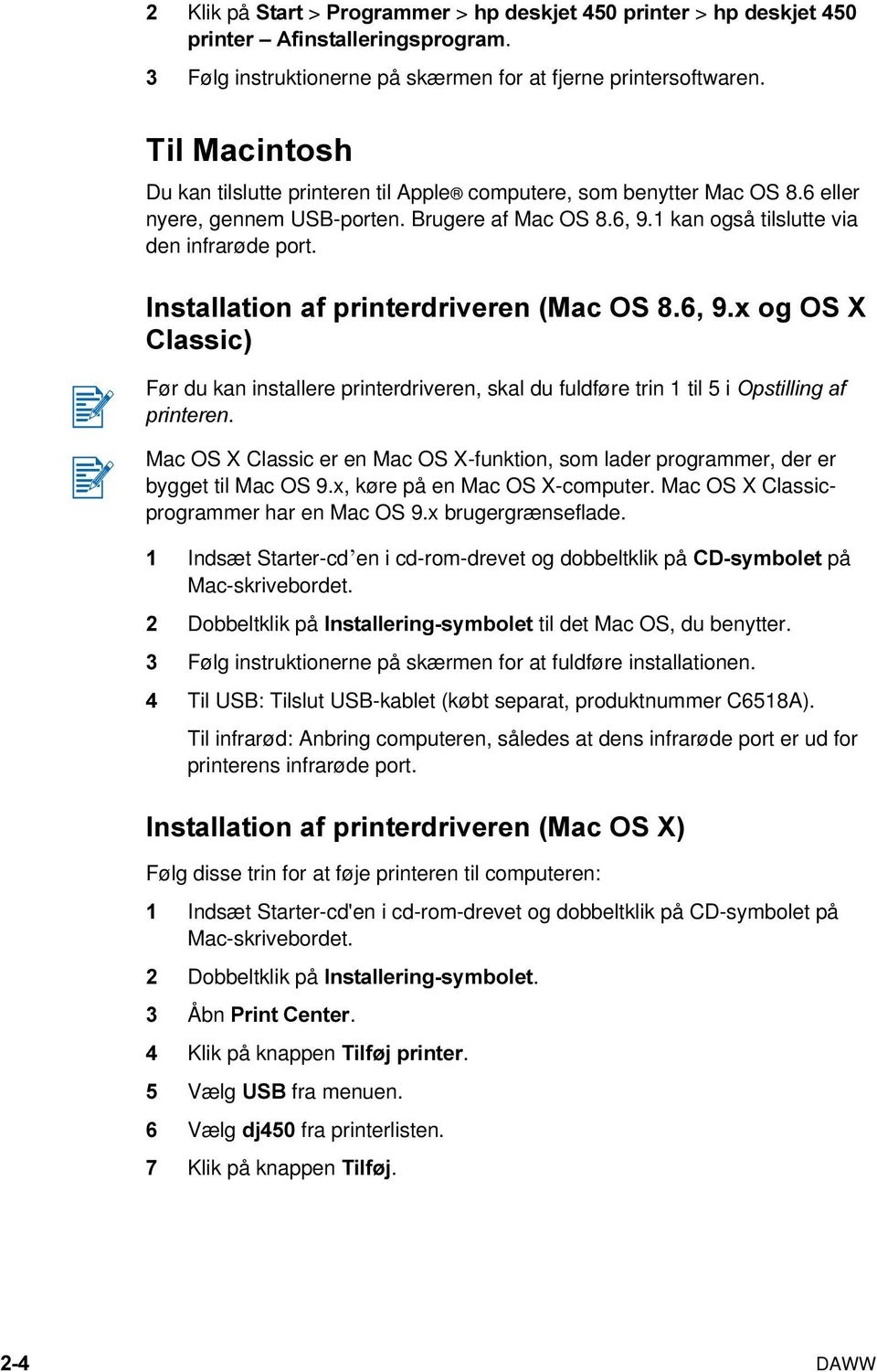 Installation af printerdriveren (Mac OS 8.6, 9.x og OS X Classic) Før du kan installere printerdriveren, skal du fuldføre trin 1 til 5 i Opstilling af printeren.