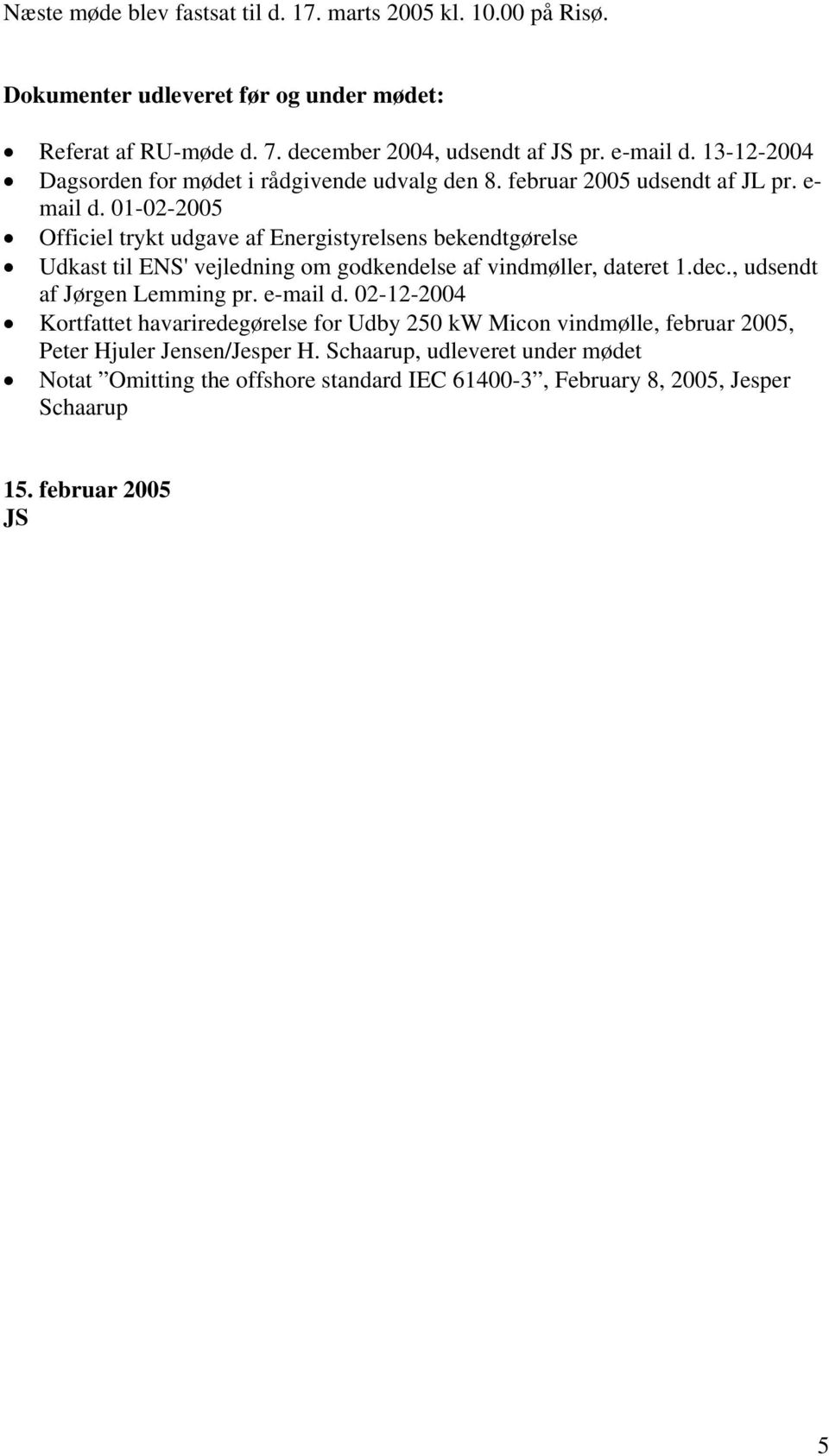 01-02-2005 Officiel trykt udgave af Energistyrelsens bekendtgørelse Udkast til ENS' vejledning om godkendelse af vindmøller, dateret 1.dec., udsendt af Jørgen Lemming pr.