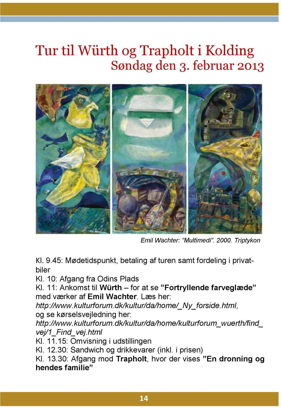 11: Ankomst til Würth for at se Fortryllende farveglæde med værker af Emil Wachter. Læs her: http://www.kulturforum.dk/kultur/da/home/_ny_forside.