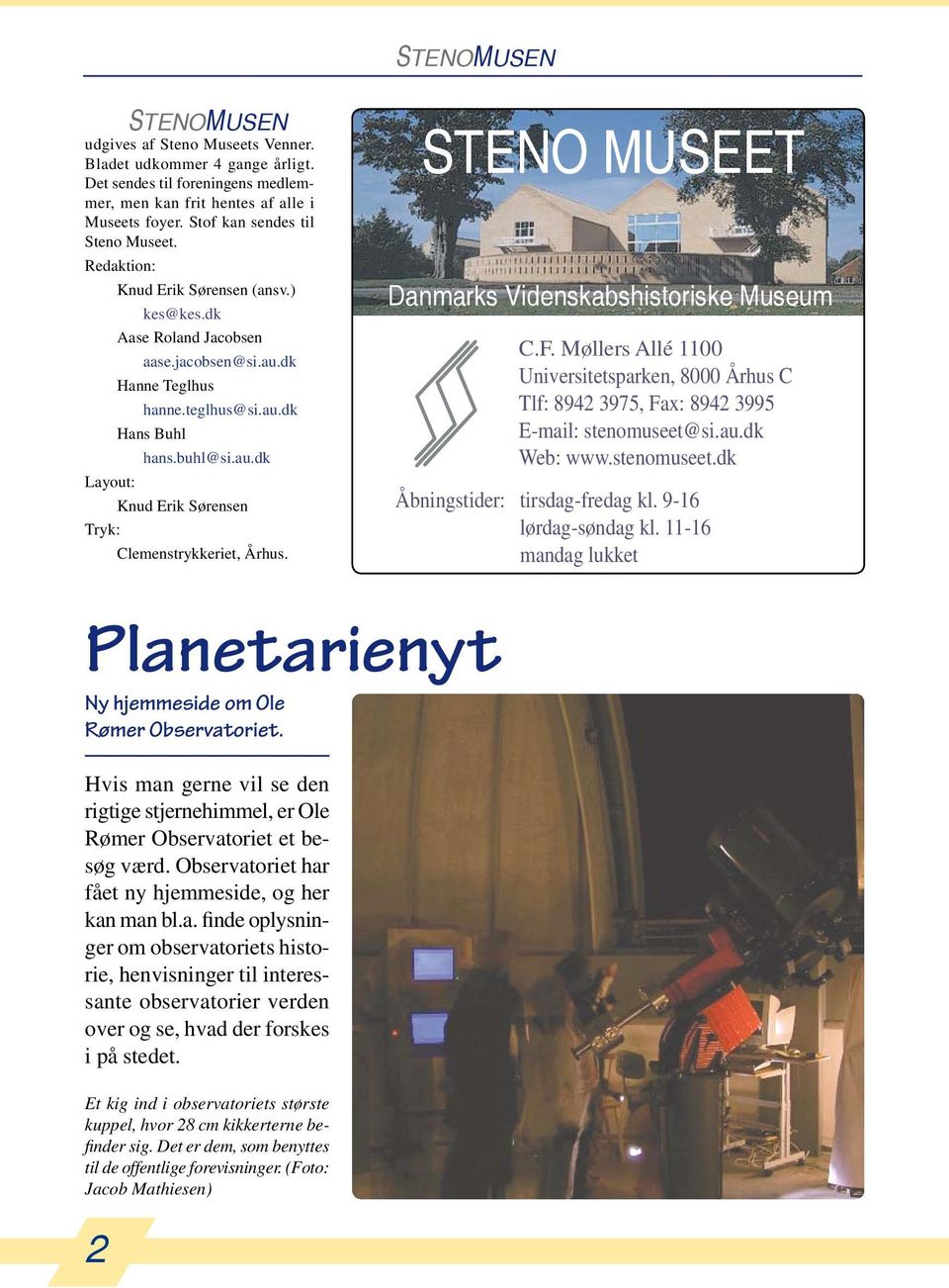 Planetarienyt Ny hjemmeside om Ole Rømer Observatoriet. Hvis man gerne vil se den rigtige stjernehimmel, er Ole Rømer Observatoriet et besøg værd.