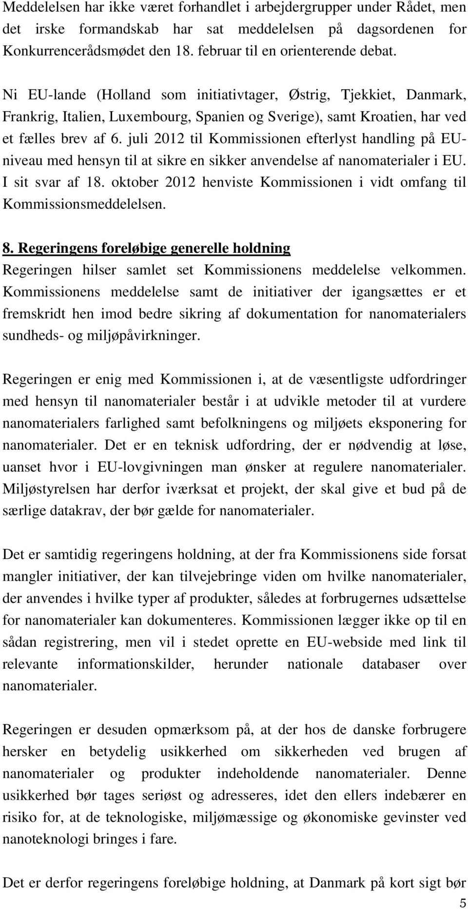 juli 2012 til Kommissionen efterlyst handling på EUniveau med hensyn til at sikre en sikker anvendelse af nanomaterialer i EU. I sit svar af 18.