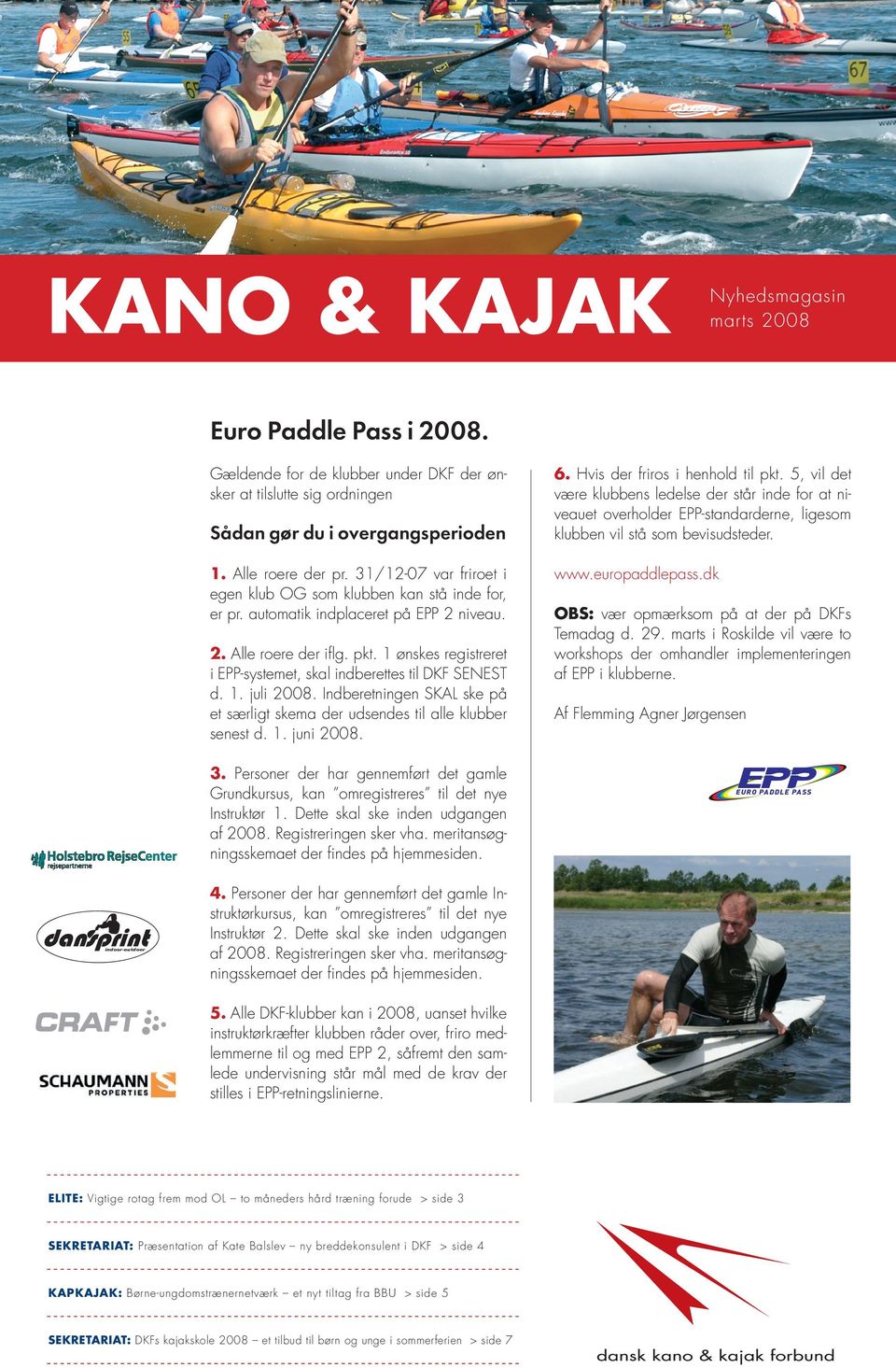 1 ønskes registreret i EPP-systemet, skal indberettes til DKF SENEST d. 1. juli 2008. Indberetningen SKAL ske på et særligt skema der udsendes til alle klubber senest d. 1. juni 2008. 3.