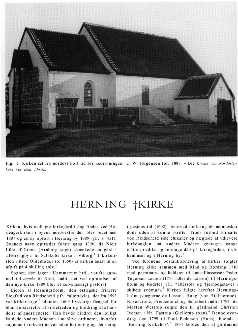 Sognets navn optræder første gang 1320, da Niels Lille af Grene (Arnborg sogn) skænkede en gård i»høryngby«til S.Jakobs kirke i Viborg. 1 I kirkelisten i Ribe Oldemoder (o.